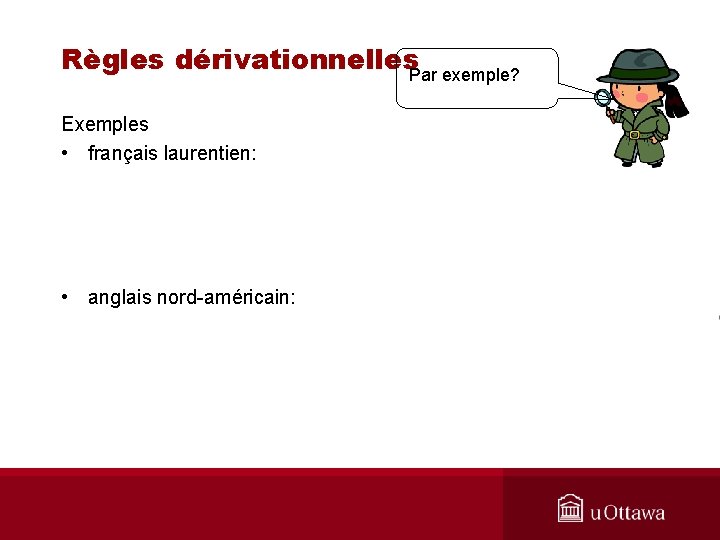 Règles dérivationnelles. Par exemple? Exemples • français laurentien: • anglais nord-américain: 