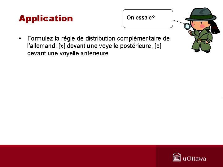 Application On essaie? • Formulez la règle de distribution complémentaire de l’allemand: [x] devant
