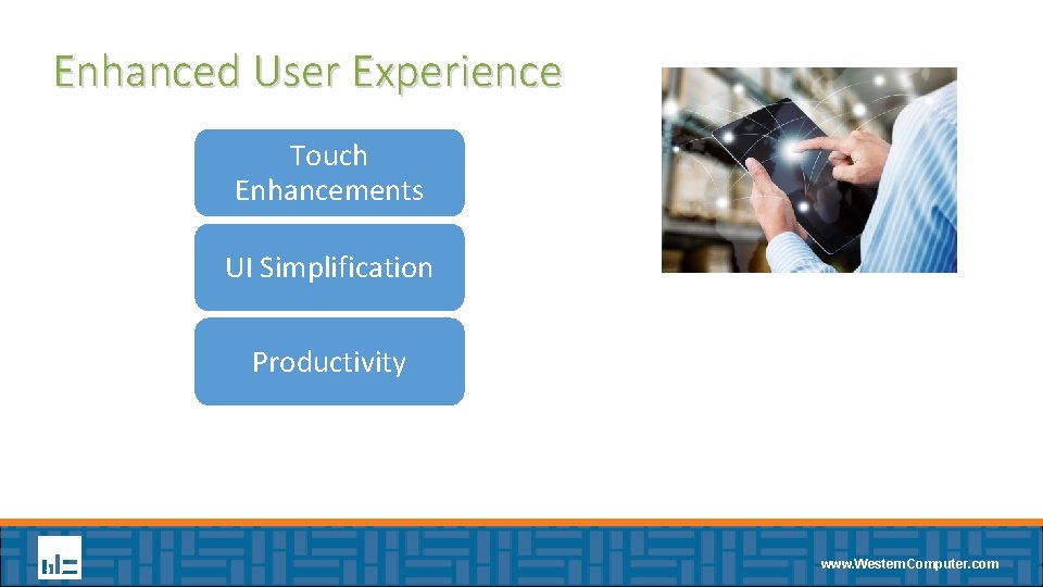 Enhanced User Experience Touch Enhancements UI Simplification Productivity www. Western. Computer. com 