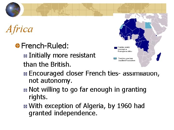 Africa French-Ruled: Initially more resistant than the British. Encouraged closer French ties- assimilation, not