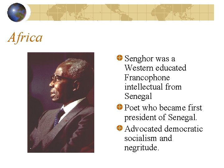 Africa Senghor was a Western educated Francophone intellectual from Senegal Poet who became first
