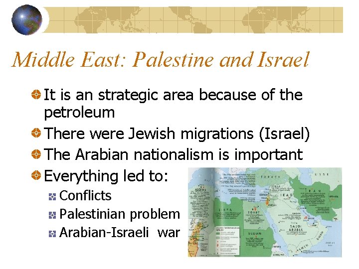 Middle East: Palestine and Israel It is an strategic area because of the petroleum