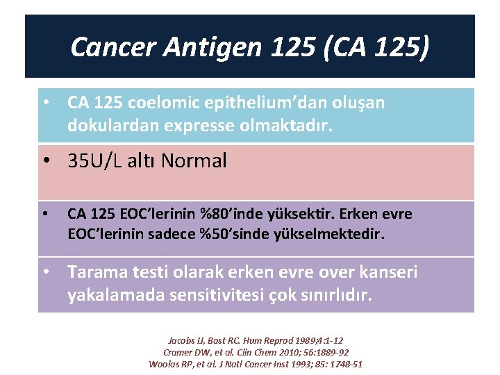 Cancer Antigen 125 (CA 125) • CA 125 coelomic epithelium’dan oluşan dokulardan expresse olmaktadır.