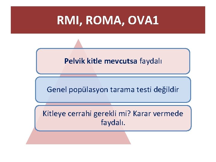 RMI, ROMA, OVA 1 Pelvik kitle mevcutsa faydalı Genel popülasyon tarama testi değildir Kitleye