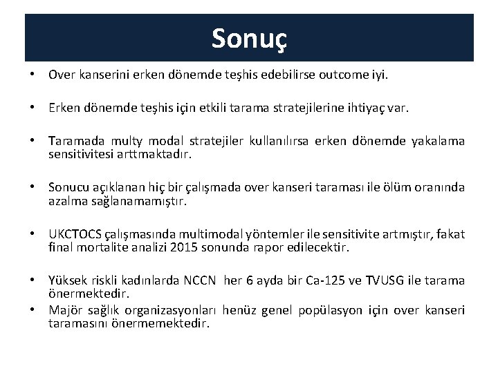 Sonuç • Over kanserini erken dönemde teşhis edebilirse outcome iyi. • Erken dönemde teşhis