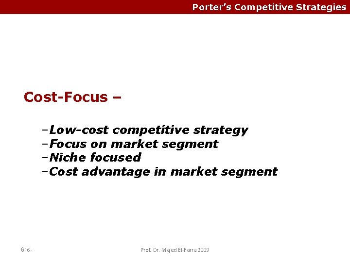 Porter’s Competitive Strategies Cost-Focus – –Low-cost competitive strategy –Focus on market segment –Niche focused Porter’s Competitive Strategies Cost-Focus – –Low-cost competitive strategy –Focus on market segment –Niche focused