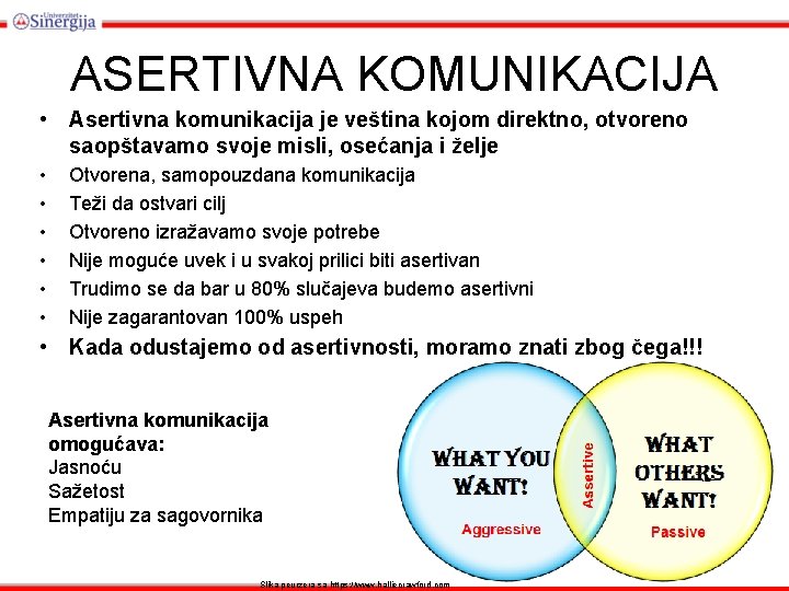  ASERTIVNA KOMUNIKACIJA • Asertivna komunikacija je veština kojom direktno, otvoreno saopštavamo svoje misli,