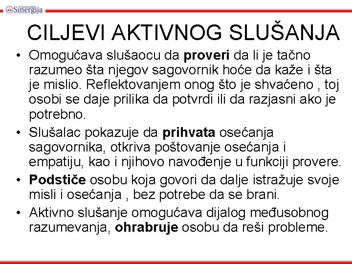 CILJEVI AKTIVNOG SLUŠANJA • Omogućava slušaocu da proveri da li je tačno razumeo šta