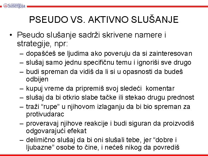 PSEUDO VS. AKTIVNO SLUŠANJE • Pseudo slušanje sadrži skrivene namere i strategije, npr: –