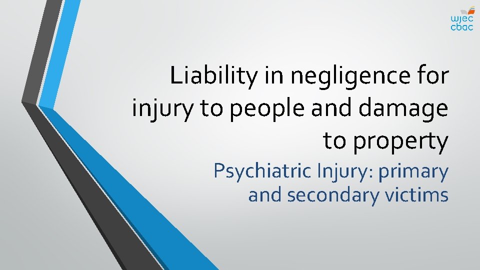 Liability in negligence for injury to people and damage to property Psychiatric Injury: primary