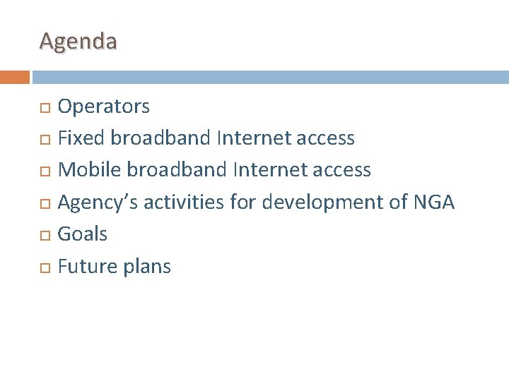 Agenda Operators Fixed broadband Internet access Mobile broadband Internet access Agency’s activities for development Agenda Operators Fixed broadband Internet access Mobile broadband Internet access Agency’s activities for development