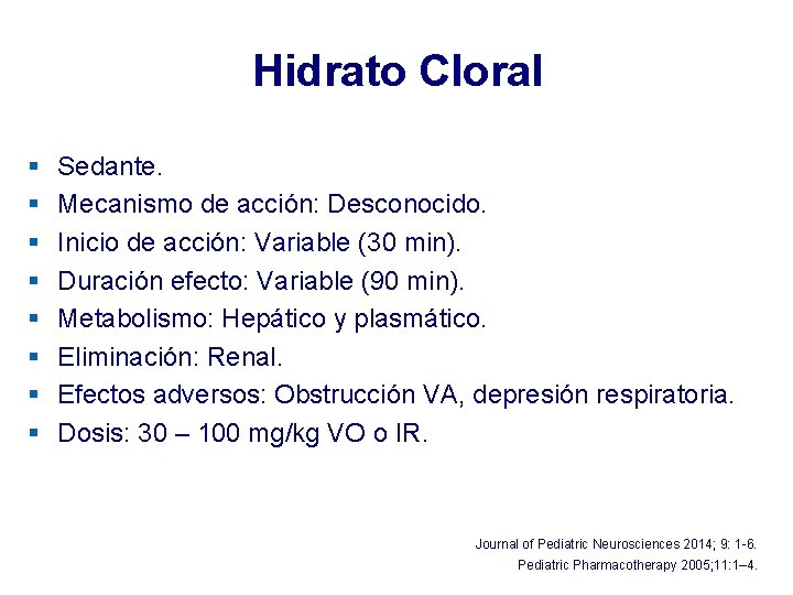 Hidrato Cloral § § § § Sedante. Mecanismo de acción: Desconocido. Inicio de acción: Hidrato Cloral § § § § Sedante. Mecanismo de acción: Desconocido. Inicio de acción:
