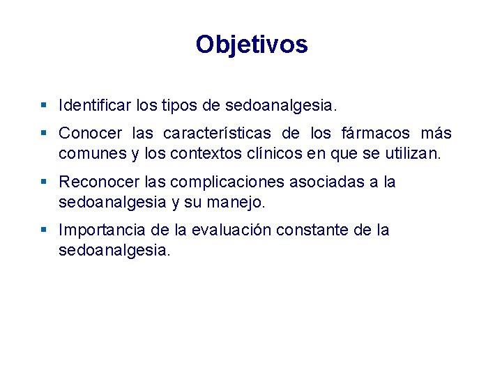 Objetivos § Identificar los tipos de sedoanalgesia. § Conocer las características de los fármacos Objetivos § Identificar los tipos de sedoanalgesia. § Conocer las características de los fármacos