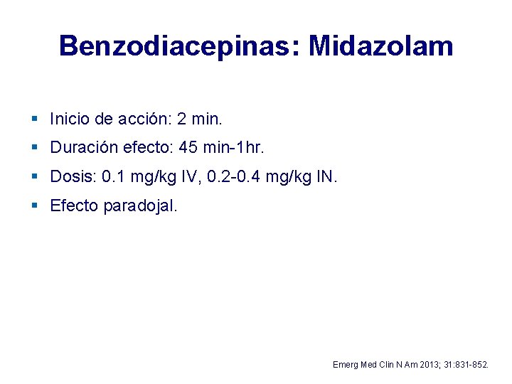 Benzodiacepinas: Midazolam § Inicio de acción: 2 min. § Duración efecto: 45 min-1 hr. Benzodiacepinas: Midazolam § Inicio de acción: 2 min. § Duración efecto: 45 min-1 hr.