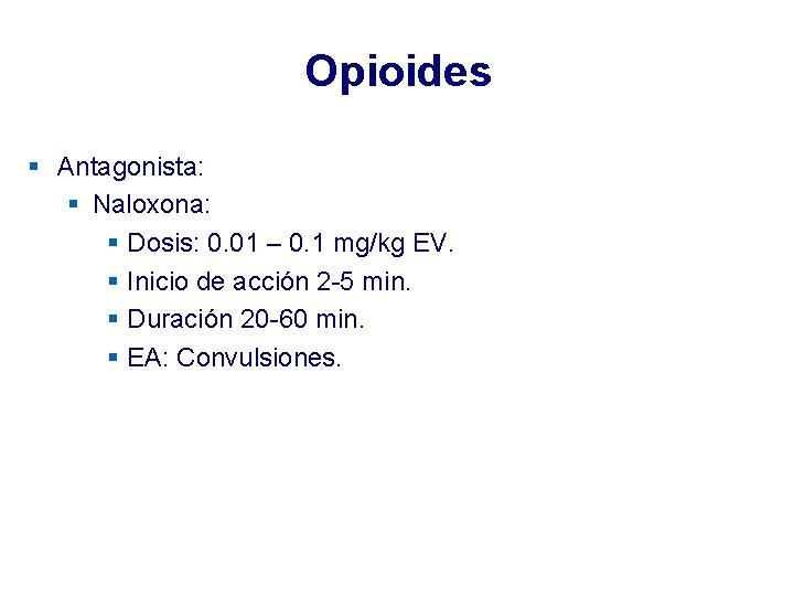Opioides § Antagonista: § Naloxona: § Dosis: 0. 01 – 0. 1 mg/kg EV. Opioides § Antagonista: § Naloxona: § Dosis: 0. 01 – 0. 1 mg/kg EV.