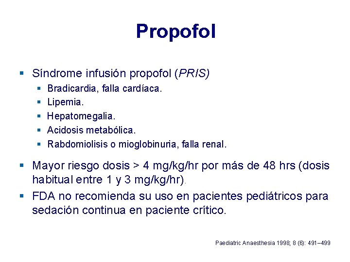 Propofol § Síndrome infusión propofol (PRIS) § § § Bradicardia, falla cardíaca. Lipemia. Hepatomegalia. Propofol § Síndrome infusión propofol (PRIS) § § § Bradicardia, falla cardíaca. Lipemia. Hepatomegalia.