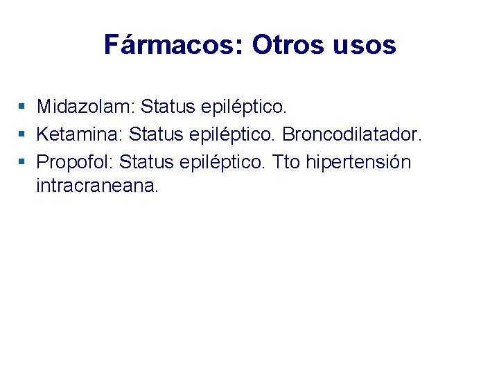 Fármacos: Otros usos § Midazolam: Status epiléptico. § Ketamina: Status epiléptico. Broncodilatador. § Propofol: Fármacos: Otros usos § Midazolam: Status epiléptico. § Ketamina: Status epiléptico. Broncodilatador. § Propofol:
