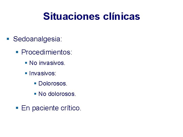 Situaciones clínicas § Sedoanalgesia: § Procedimientos: § No invasivos. § Invasivos: § Dolorosos. § Situaciones clínicas § Sedoanalgesia: § Procedimientos: § No invasivos. § Invasivos: § Dolorosos. §