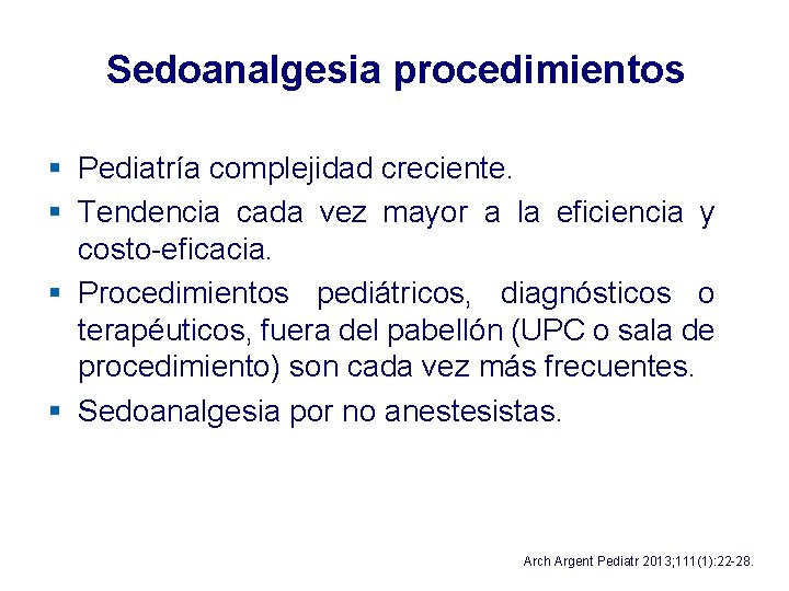 Sedoanalgesia procedimientos § Pediatría complejidad creciente. § Tendencia cada vez mayor a la eficiencia Sedoanalgesia procedimientos § Pediatría complejidad creciente. § Tendencia cada vez mayor a la eficiencia