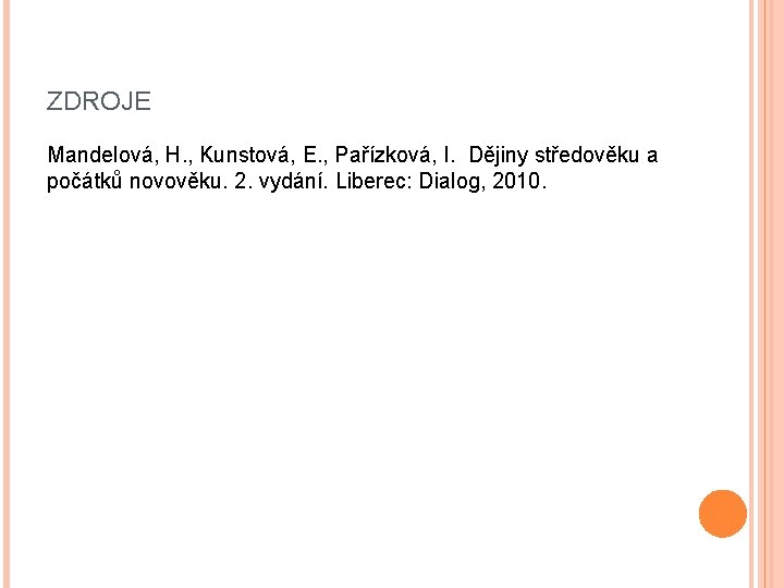 ZDROJE Mandelová, H. , Kunstová, E. , Pařízková, I. Dějiny středověku a počátků novověku. ZDROJE Mandelová, H. , Kunstová, E. , Pařízková, I. Dějiny středověku a počátků novověku.
