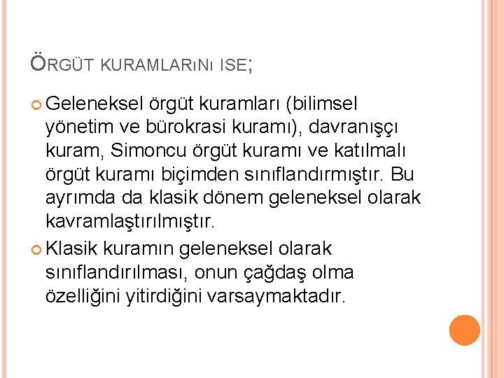 ÖRGÜT KURAMLARıNı ISE; Geleneksel örgüt kuramları (bilimsel yönetim ve bürokrasi kuramı), davranışçı kuram, Simoncu