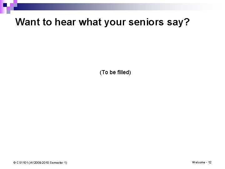 Want to hear what your seniors say? (To be filled) © CS 1101 (AY Want to hear what your seniors say? (To be filled) © CS 1101 (AY
