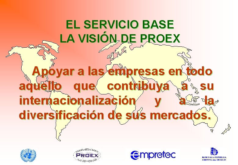 EL SERVICIO BASE LA VISIÓN DE PROEX Apoyar a las empresas en todo aquello