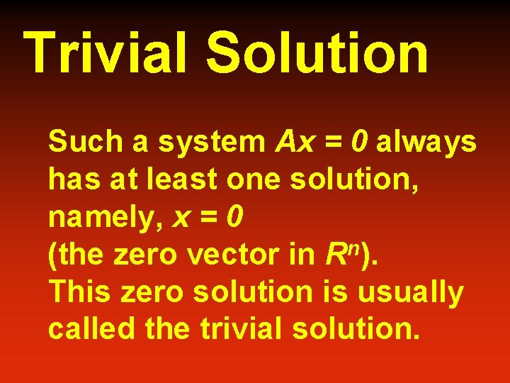 Trivial Solution Such a system Ax = 0 always has at least one solution,