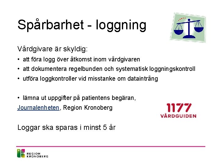 Spårbarhet - loggning Vårdgivare är skyldig: • att föra logg över åtkomst inom vårdgivaren