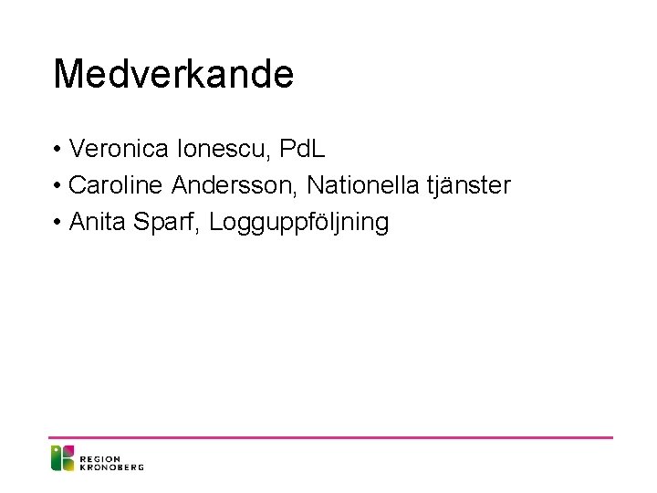 Medverkande • Veronica Ionescu, Pd. L • Caroline Andersson, Nationella tjänster • Anita Sparf,