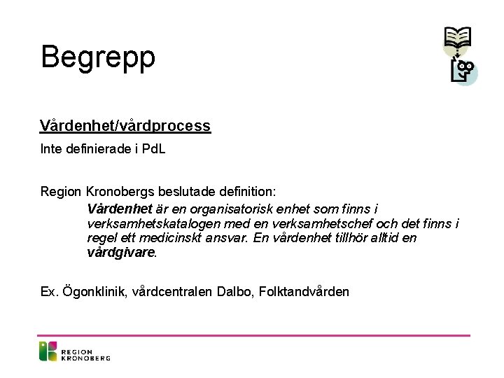 Begrepp Vårdenhet/vårdprocess Inte definierade i Pd. L Region Kronobergs beslutade definition: Vårdenhet är en