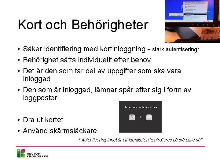 Kort och Behörigheter • Säker identifiering med kortinloggning - stark autentisering* • Behörighet sätts