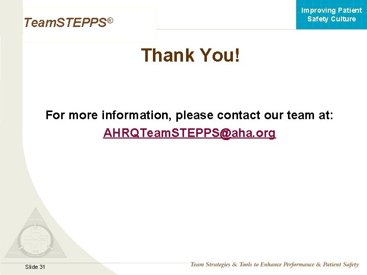 Improving Patient Safety Culture Team. STEPPS® Thank You! For more information, please contact our