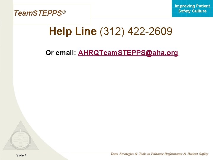 Improving Patient Safety Culture Team. STEPPS® Help Line (312) 422 -2609 Or email: AHRQTeam.