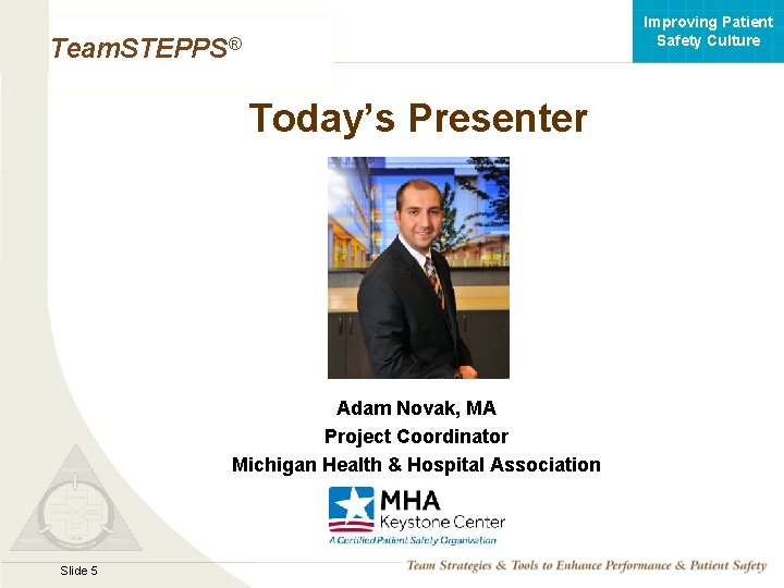 Improving Patient Safety Culture Team. STEPPS® Today’s Presenter Adam Novak, MA Project Coordinator Michigan