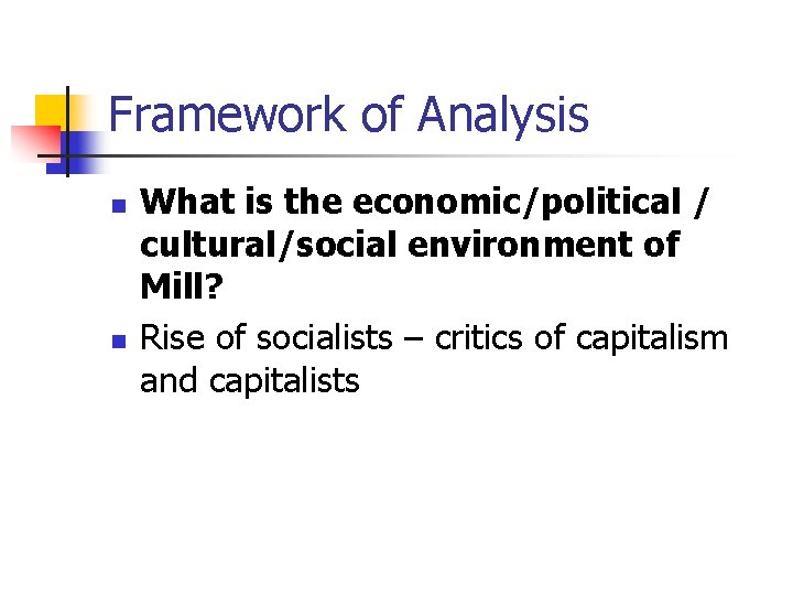 Framework of Analysis n n What is the economic/political / cultural/social environment of Mill?