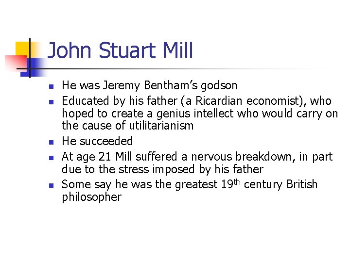 John Stuart Mill n n n He was Jeremy Bentham’s godson Educated by his