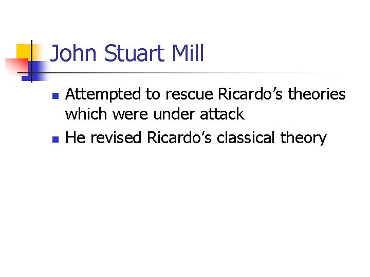 John Stuart Mill n n Attempted to rescue Ricardo’s theories which were under attack