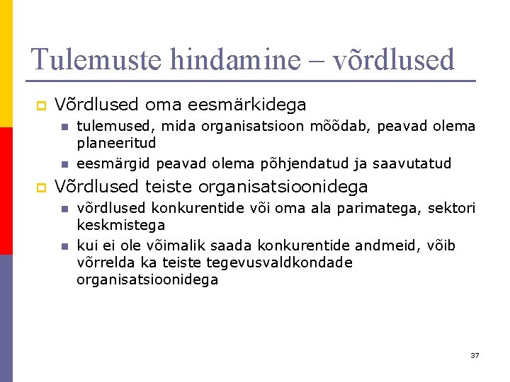 Tulemuste hindamine – võrdlused p Võrdlused oma eesmärkidega n n p tulemused, mida organisatsioon Tulemuste hindamine – võrdlused p Võrdlused oma eesmärkidega n n p tulemused, mida organisatsioon