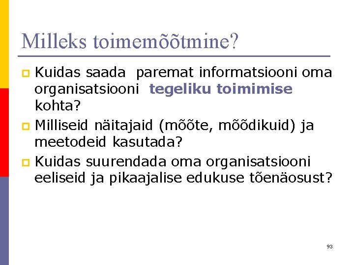 Milleks toimemõõtmine? Kuidas saada paremat informatsiooni oma organisatsiooni tegeliku toimimise kohta? p Milliseid näitajaid