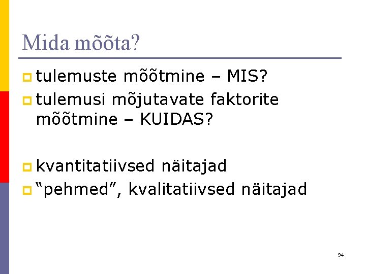 Mida mõõta? p tulemuste mõõtmine – MIS? p tulemusi mõjutavate faktorite mõõtmine – KUIDAS? Mida mõõta? p tulemuste mõõtmine – MIS? p tulemusi mõjutavate faktorite mõõtmine – KUIDAS?