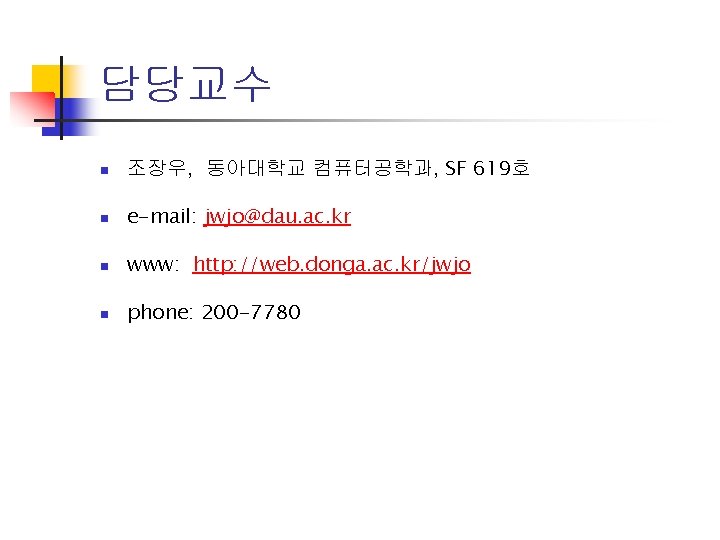 담당교수 n 조장우, 동아대학교 컴퓨터공학과, SF 619호 n e-mail: jwjo@dau. ac. kr n www: