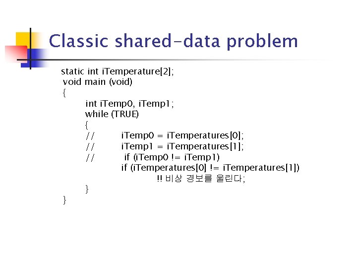 Classic shared-data problem static int i. Temperature[2]; void main (void) { int i. Temp