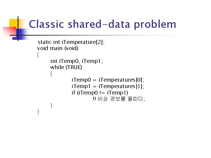 Classic shared-data problem static int i. Temperature[2]; void main (void) { int i. Temp