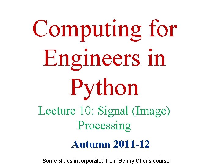 Computing for Engineers in Python Lecture 10: Signal (Image) Processing Autumn 2011 -12 1