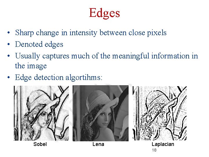 Edges • Sharp change in intensity between close pixels • Denoted edges • Usually