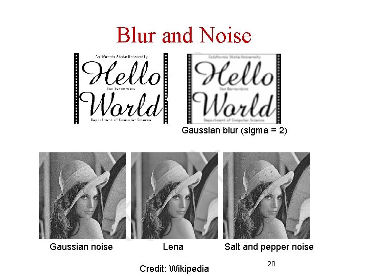 Blur and Noise Gaussian blur (sigma = 2) Gaussian noise Lena Credit: Wikipedia Salt