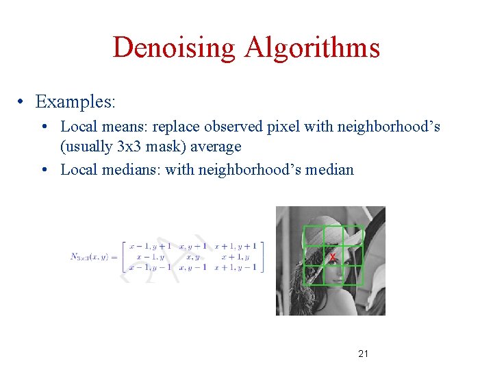 Denoising Algorithms • Examples: • Local means: replace observed pixel with neighborhood’s (usually 3