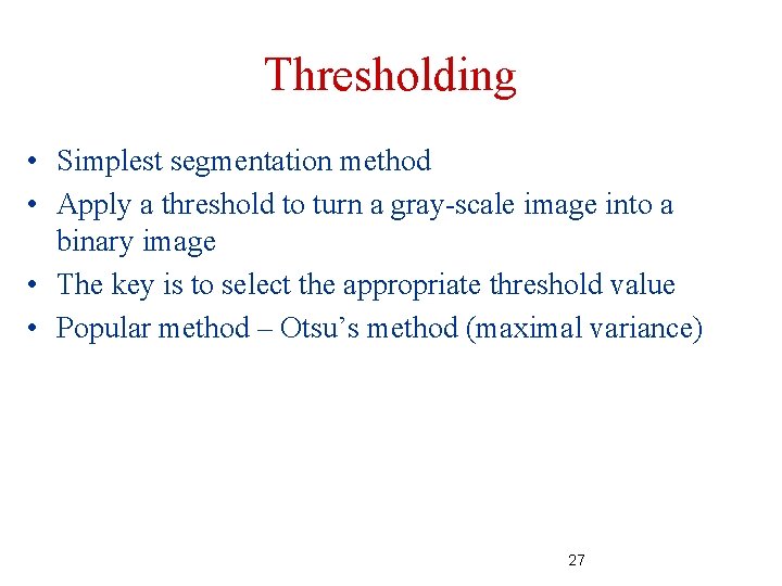 Thresholding • Simplest segmentation method • Apply a threshold to turn a gray-scale image