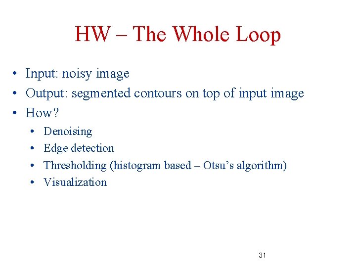 HW – The Whole Loop • Input: noisy image • Output: segmented contours on